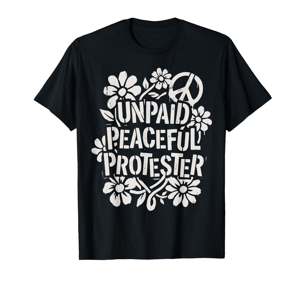 Unpaid Peaceful Protester T-Shirt - Casual Everyday Wear for Adults - T-Shirt, Sweatshirt, Hoodie