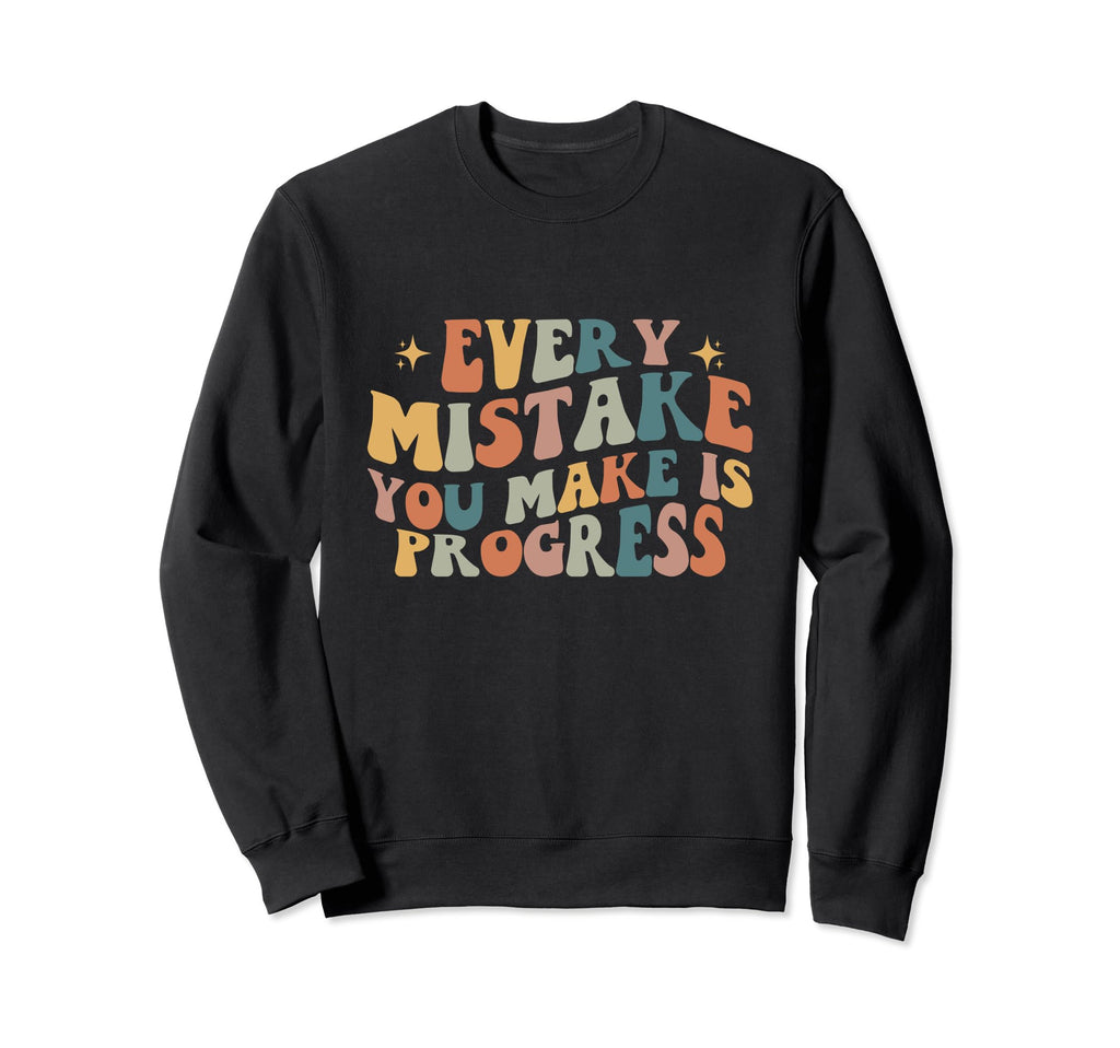 Every Mistake You Make Is Progress Sweatshirt - Novelty Apparel Men Women - T-Shirt, Sweatshirt, Hoodie