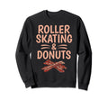 Roller Skating And Donuts Lover Sweatshirt - Fun Novelty Design Men Women - T-Shirt, Sweatshirt, Hoodie
