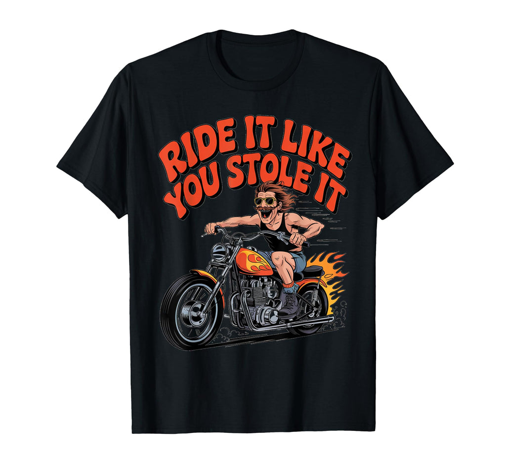 Ride It Like You Stole It Biker T-Shirt - Casual Everyday Wear Unisex - T-Shirt, Sweatshirt, Hoodie