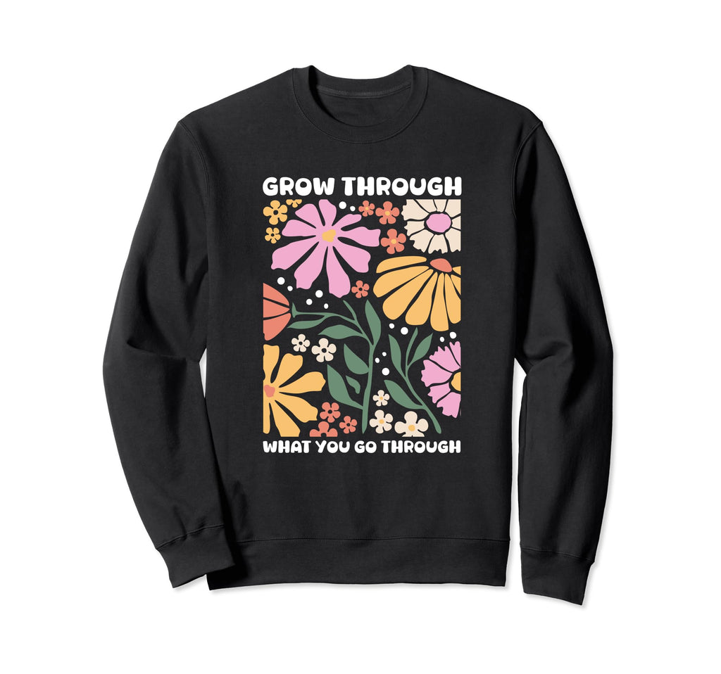 Growth Grow Through What You Go Sweatshirt - Casual Everyday Wear Unisex - T-Shirt, Sweatshirt, Hoodie