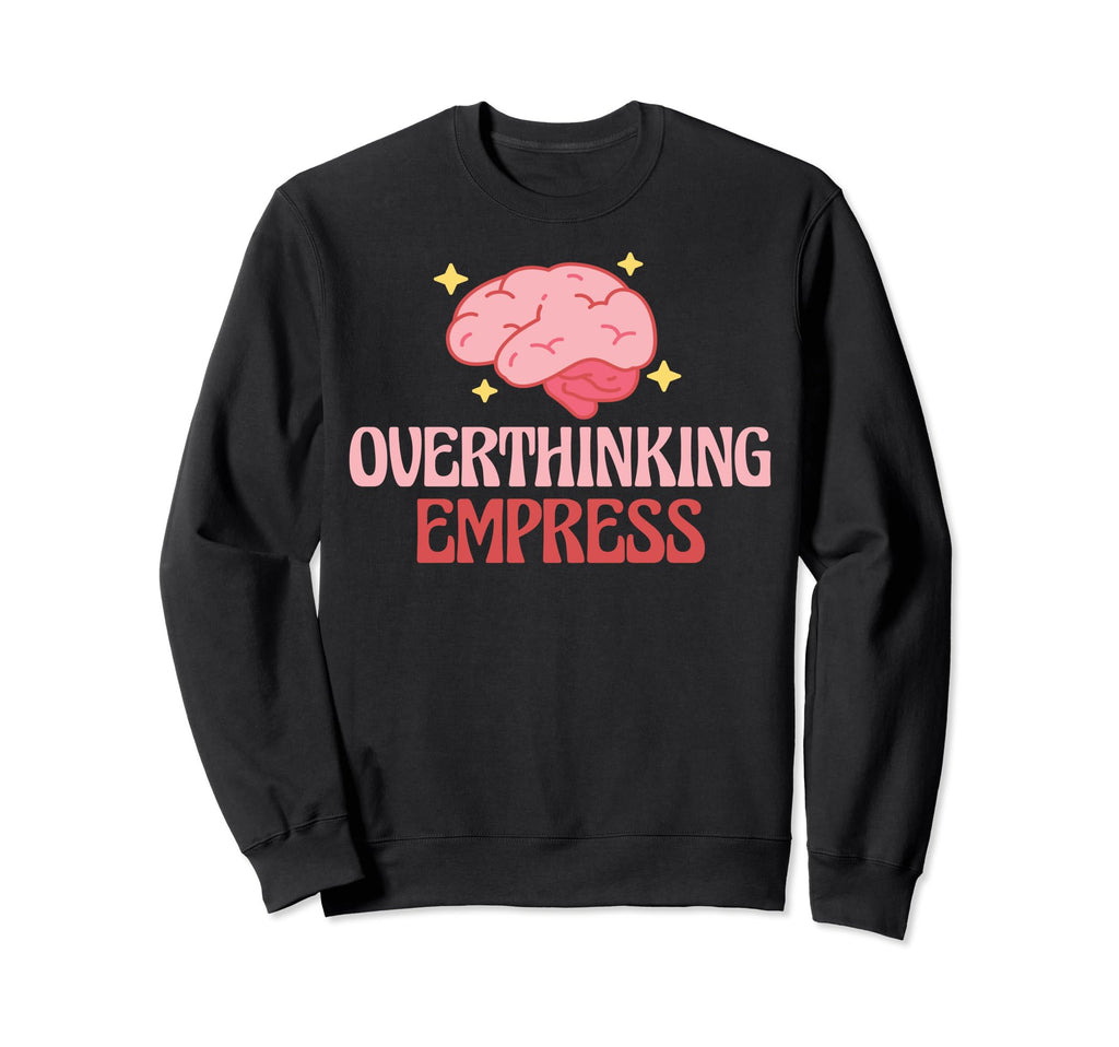 Overthinking Empress Depression Sweatshirt - Fun Novelty Design Men Women - T-Shirt, Sweatshirt, Hoodie