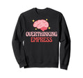 Overthinking Empress Depression Sweatshirt - Fun Novelty Design Men Women - T-Shirt, Sweatshirt, Hoodie