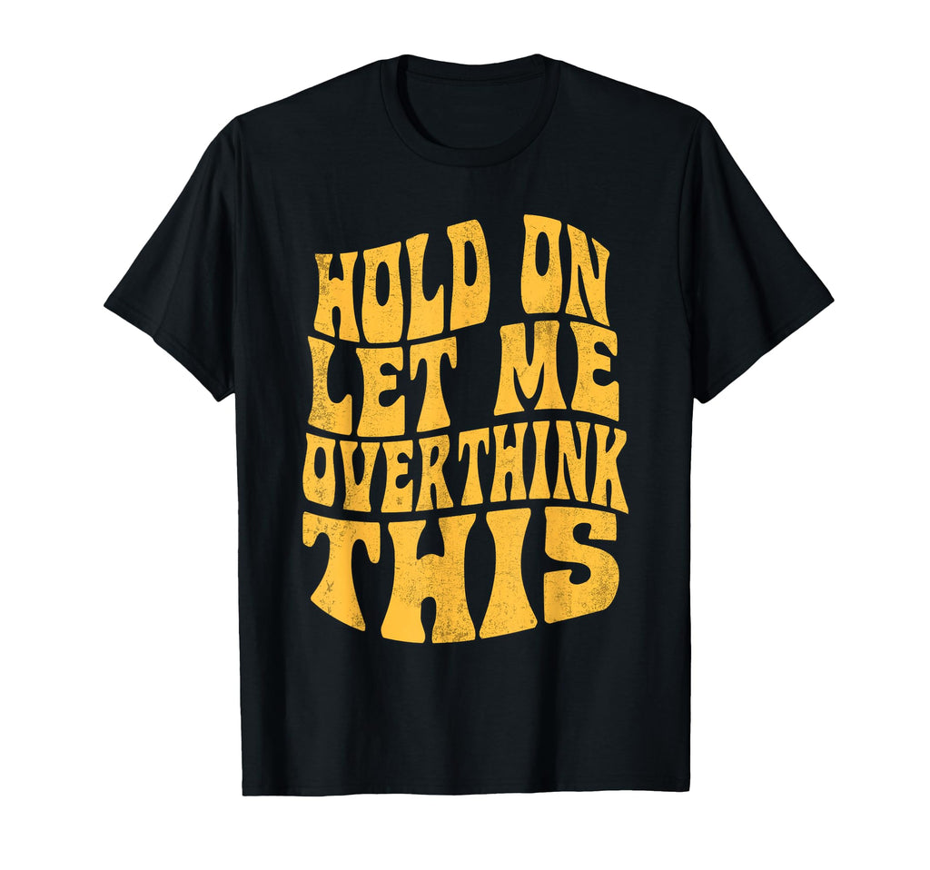Let Me Overthink This Funny Anxiety T-Shirt - Aesthetic Graphic Men Women - T-Shirt, Sweatshirt, Hoodie