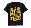 Let Me Overthink This Funny Anxiety T-Shirt - Aesthetic Graphic Men Women - T-Shirt, Sweatshirt, Hoodie