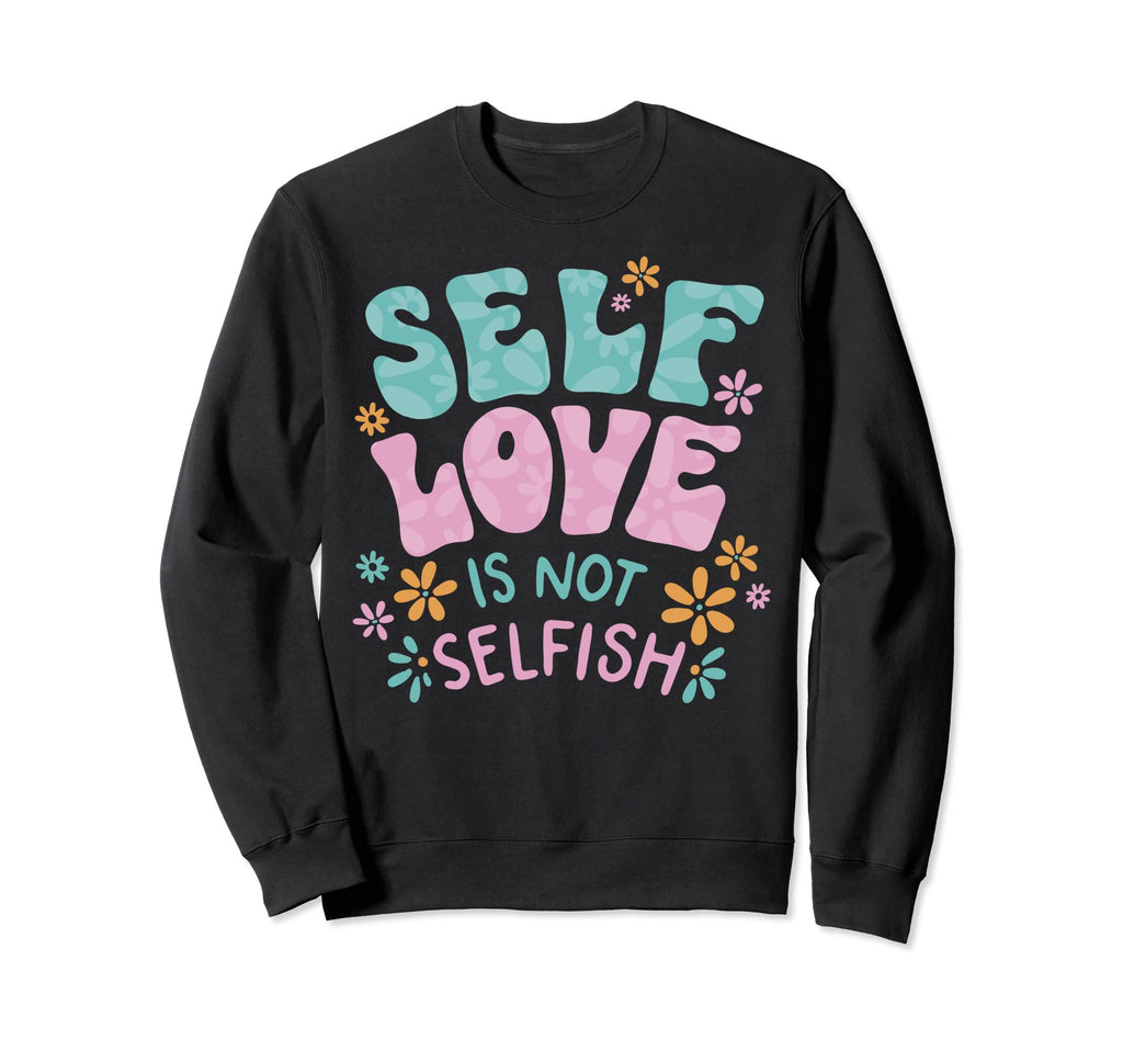 Self Love Is Not Selfish Mental Sweatshirt - Minimalist Print Unisex - T-Shirt, Sweatshirt, Hoodie