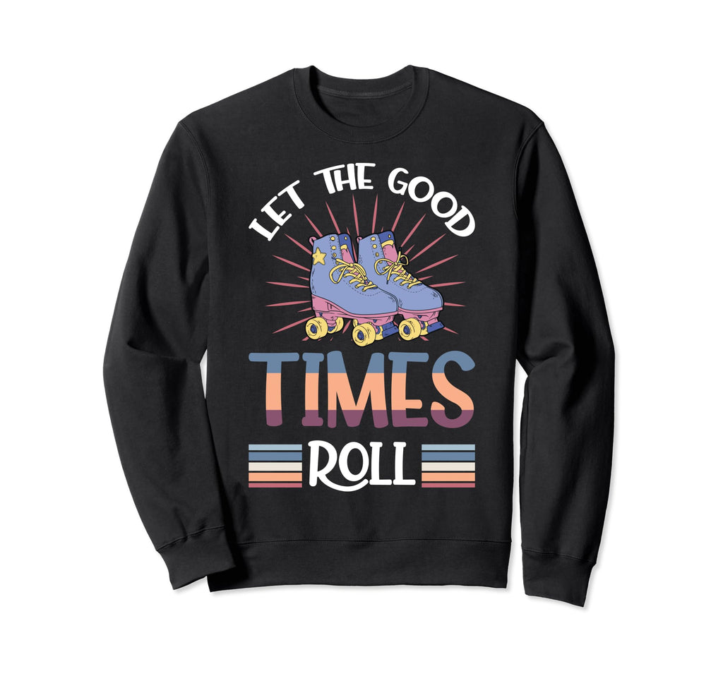 Let Good Times Roll Funny Skater Sweatshirt - Unique Graphic for Adults - T-Shirt, Sweatshirt, Hoodie