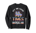 Let Good Times Roll Funny Skater Sweatshirt - Unique Graphic for Adults - T-Shirt, Sweatshirt, Hoodie