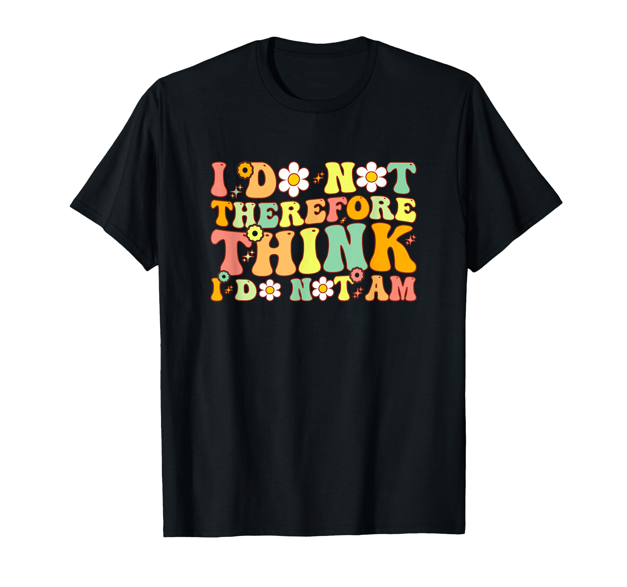 I Do Not Think Therefore I Do Not Am T-Shirt - Graphic Print for Adults - T-Shirt, Sweatshirt, Hoodie