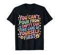 Cant Pour From Empty Cup Self Care First T-Shirt - Graphic Print for Adults - T-Shirt, Sweatshirt, Hoodie