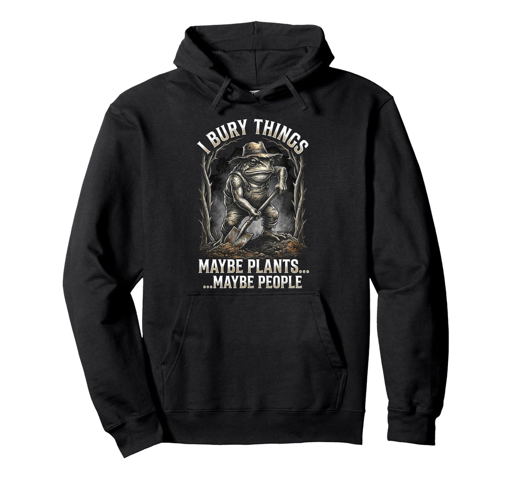 Funny Toad Gardener I Bury Things Hoodie - Custom Art Print for Adults - T-Shirt, Sweatshirt, Hoodie