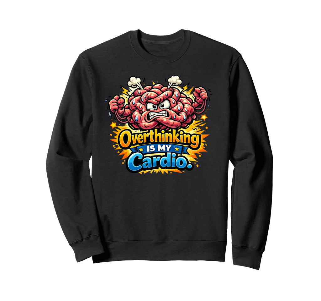Overthinking Is My Cardio Sweatshirt - Casual Everyday Wear for Adults - T-Shirt, Sweatshirt, Hoodie