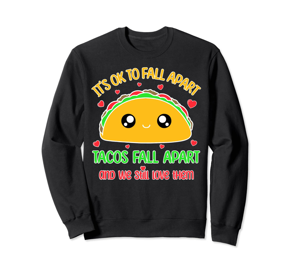 Tacos Fall Apart We Still Love Them Sweatshirt - Unique Graphic Men Women - T-Shirt, Sweatshirt, Hoodie