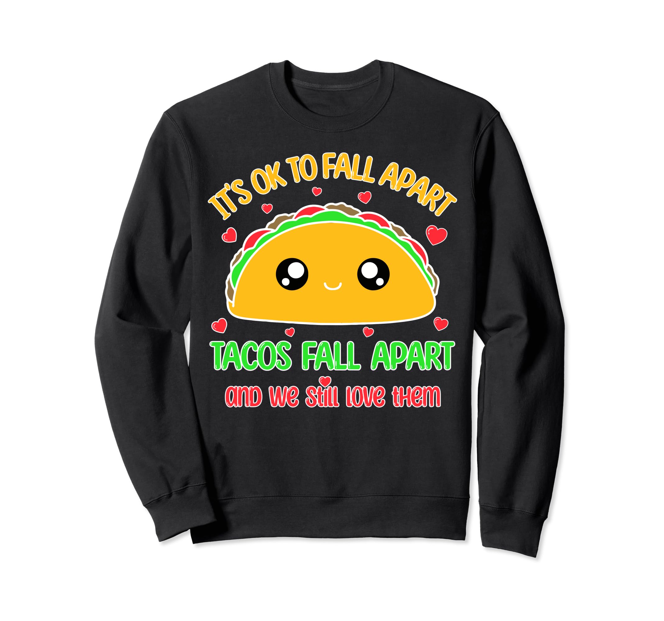 Tacos Fall Apart We Still Love Them Sweatshirt - Unique Graphic Men Women - T-Shirt, Sweatshirt, Hoodie