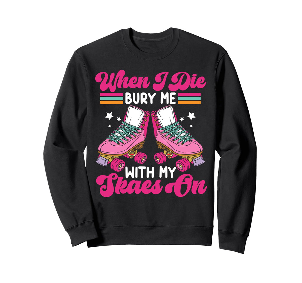 Roller Skating Skate 1970S When I Die Sweatshirt - Unique Graphic Unisex - T-Shirt, Sweatshirt, Hoodie