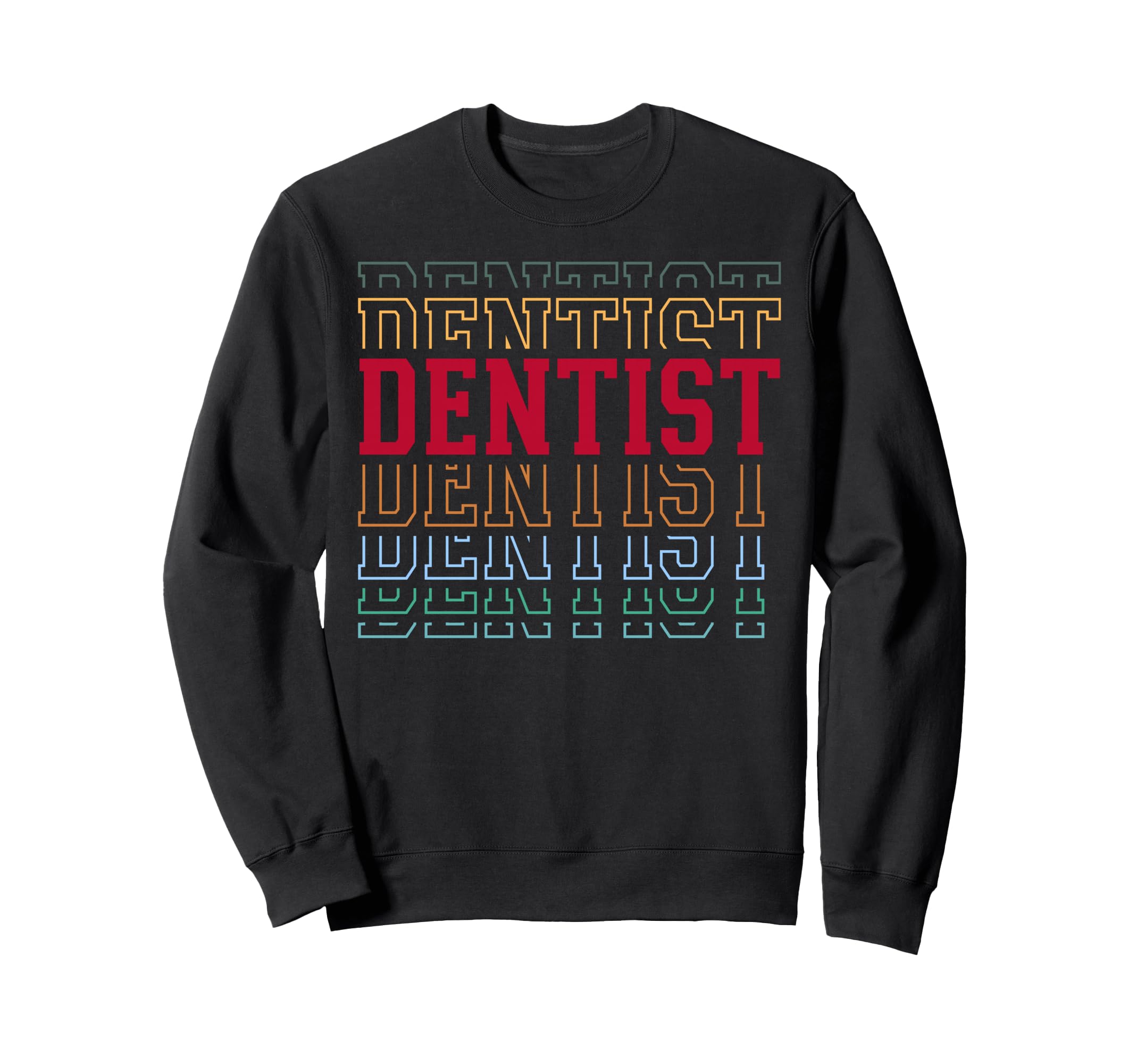 Dentist Funny Layered Text Dental Sweatshirt - Custom Art Print Men Women - T-Shirt, Sweatshirt, Hoodie