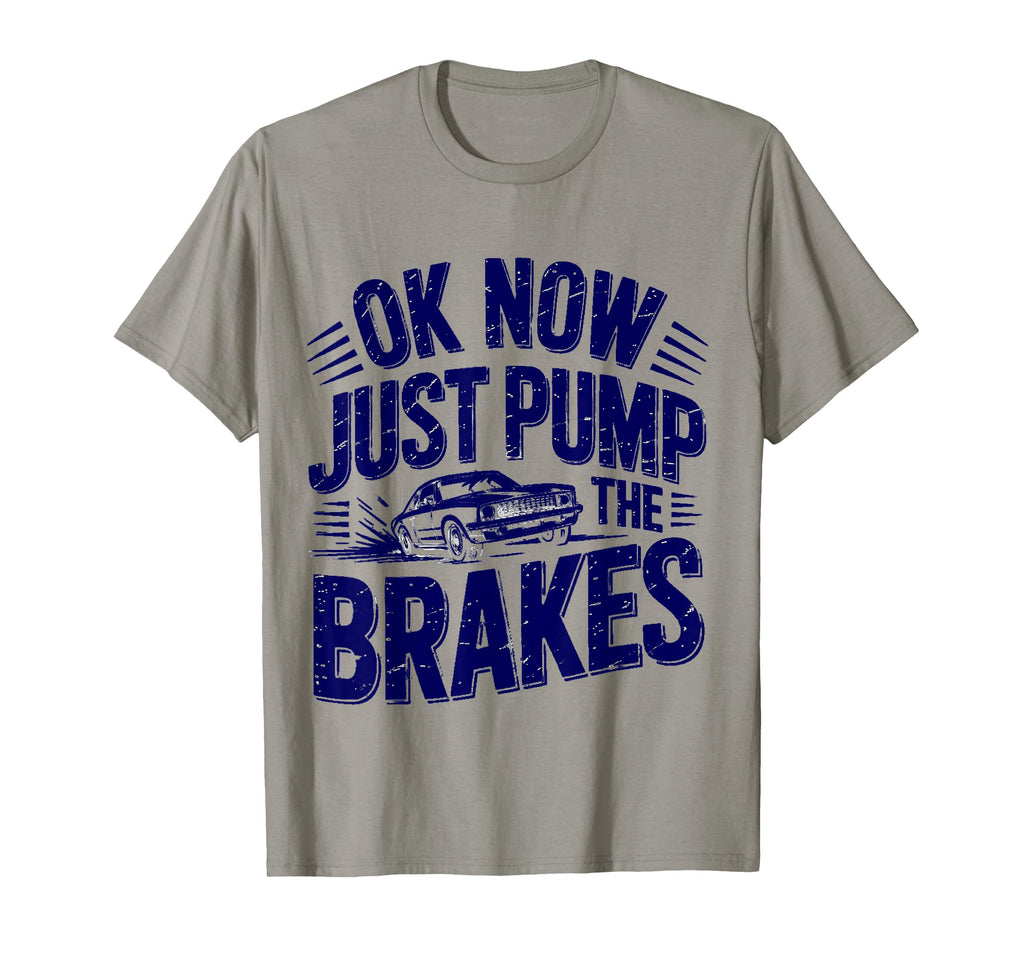 Ok Now Just Pump Brakes Mechanic Car T-Shirt - Novelty Apparel Unisex - T-Shirt, Sweatshirt, Hoodie