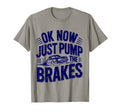 Ok Now Just Pump Brakes Mechanic Car T-Shirt - Novelty Apparel Unisex - T-Shirt, Sweatshirt, Hoodie