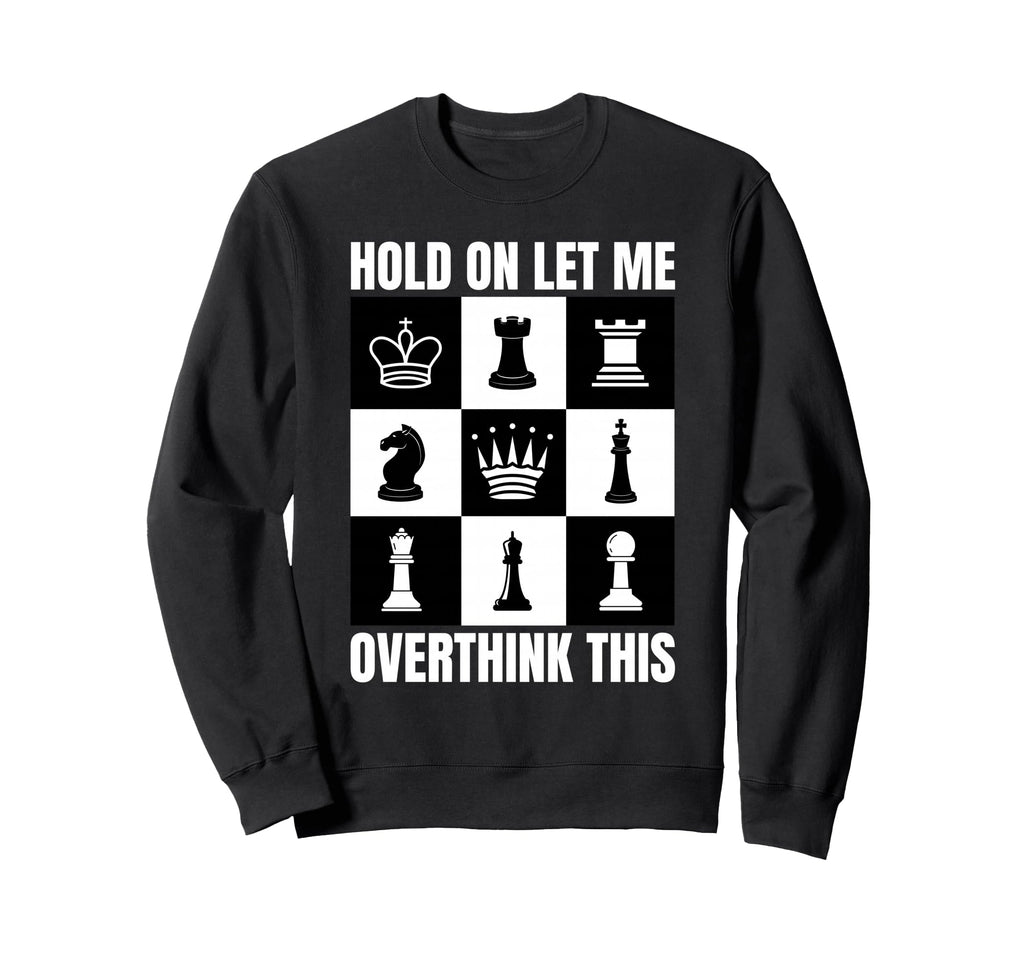 Hold Let Me Overthink This Chess Sweatshirt - Streetwear Style for Adults - T-Shirt, Sweatshirt, Hoodie