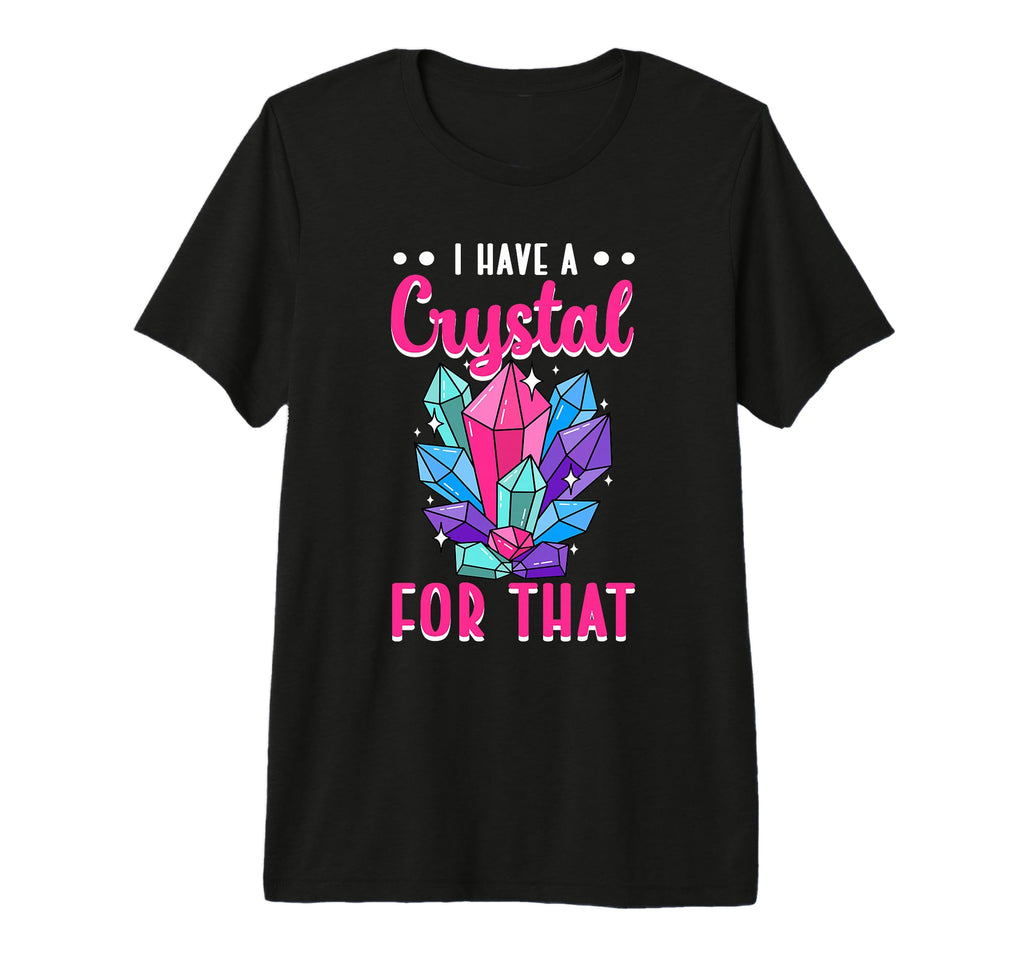 I Have Crystal That Energy Gemstone T-Shirt - Custom Art Print Unisex - T-Shirt, Sweatshirt, Hoodie