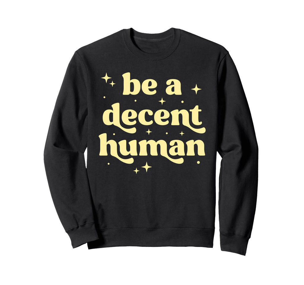 Be Decent Human Kindness Sweatshirt - Trendy Graphic for Adults - T-Shirt, Sweatshirt, Hoodie