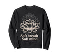 Soft Breath Soft Mind Lotus Yoga Peaceful Sweatshirt - Graphic Print Unisex - T-Shirt, Sweatshirt, Hoodie