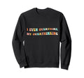 I Even Overthink My Overthinking Sweatshirt - Fun Novelty Design Men Women - T-Shirt, Sweatshirt, Hoodie