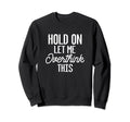 Hold Let Me Overthink This Funny Gift Sweatshirt - Custom Art Print Unisex - T-Shirt, Sweatshirt, Hoodie