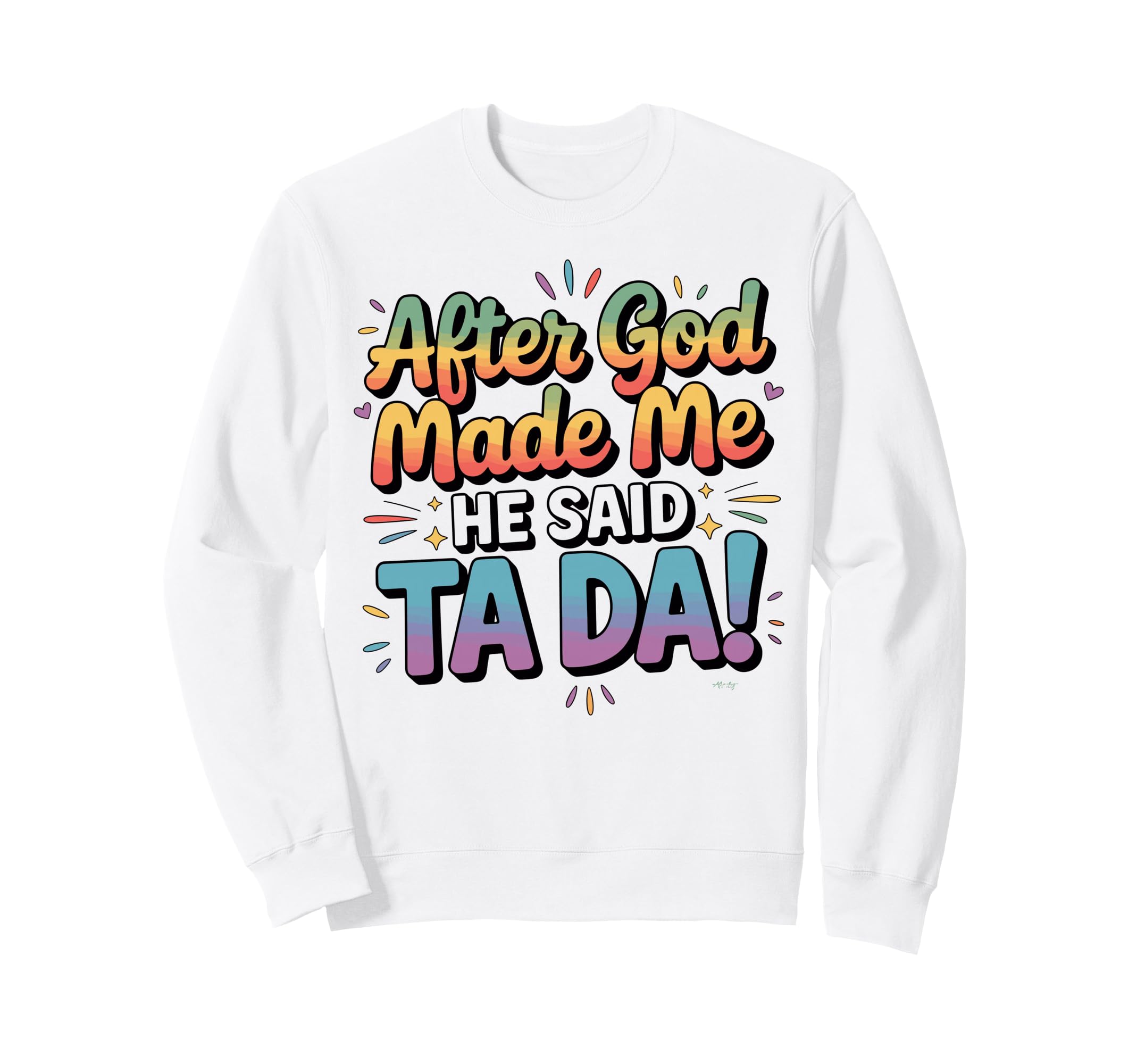 After God Made Me He Said Ta Da Sweatshirt - Trendy Graphic Men Women - T-Shirt, Sweatshirt, Hoodie