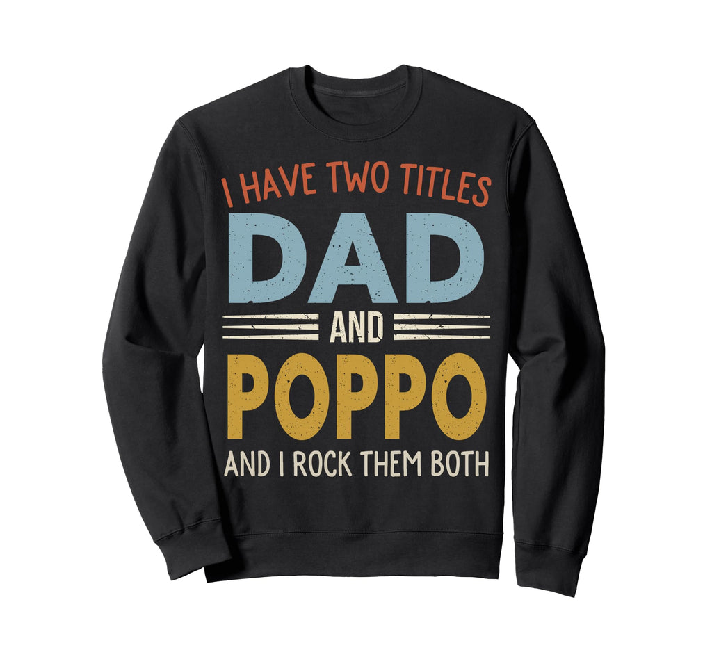 I Have Two Titles Dad And Poppo Fathers Sweatshirt - Graphic Print Unisex - T-Shirt, Sweatshirt, Hoodie