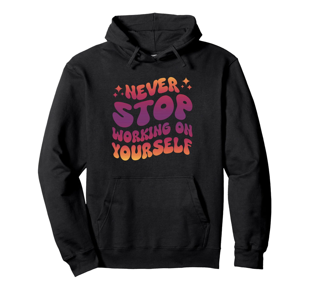 Never Stop Working Yourself Hoodie - Streetwear Style Men Women - T-Shirt, Sweatshirt, Hoodie