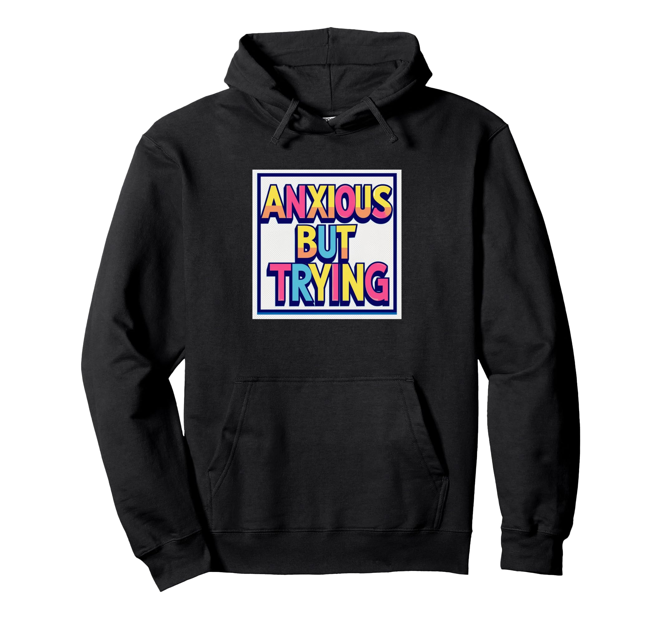 Anxious But Trying Mental Health Awareness Hoodie - Unique Graphic Unisex - T-Shirt, Sweatshirt, Hoodie