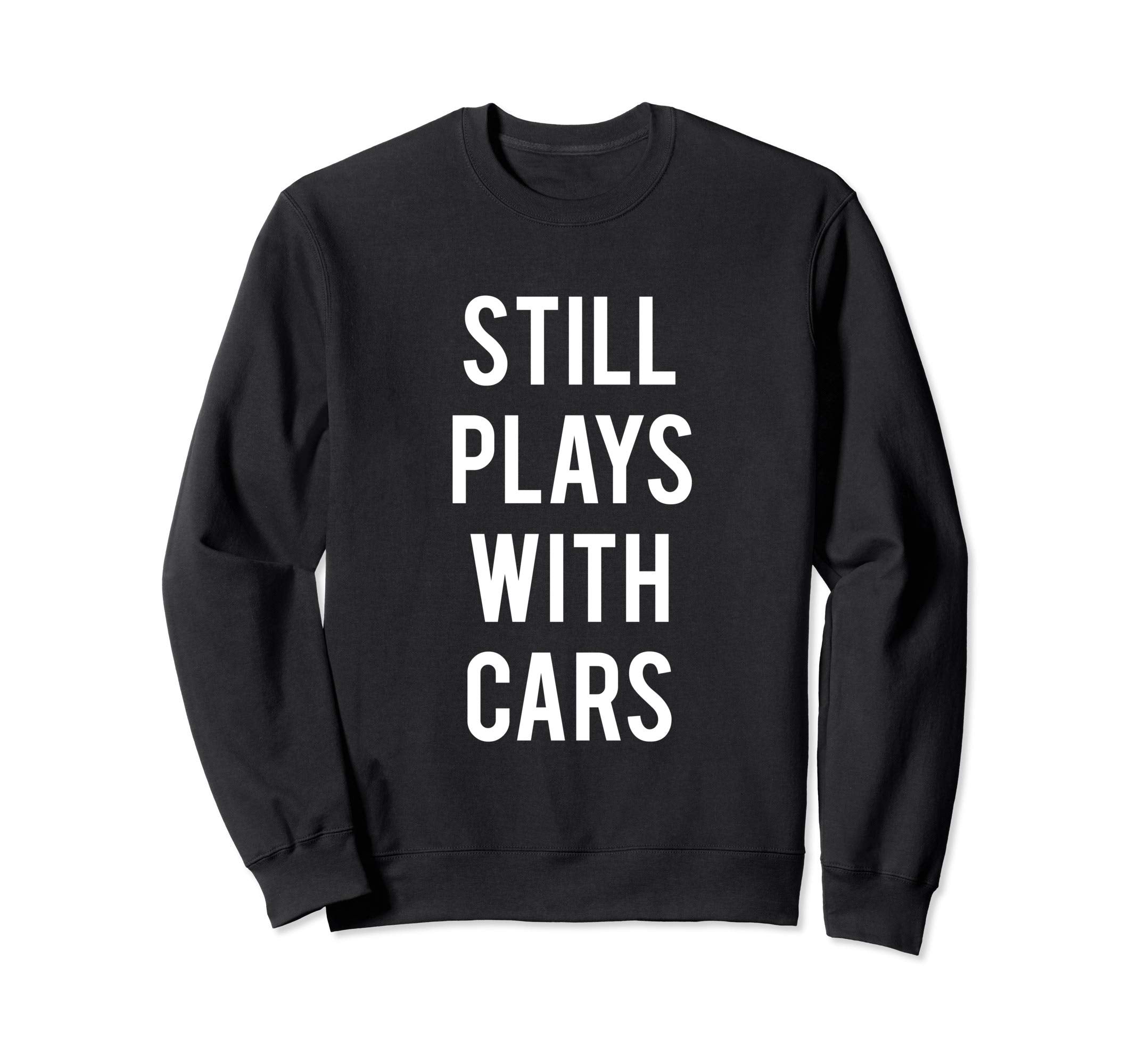 Still Plays Cars Mechanic Sweatshirt - Trendy Graphic Men Women - T-Shirt, Sweatshirt, Hoodie