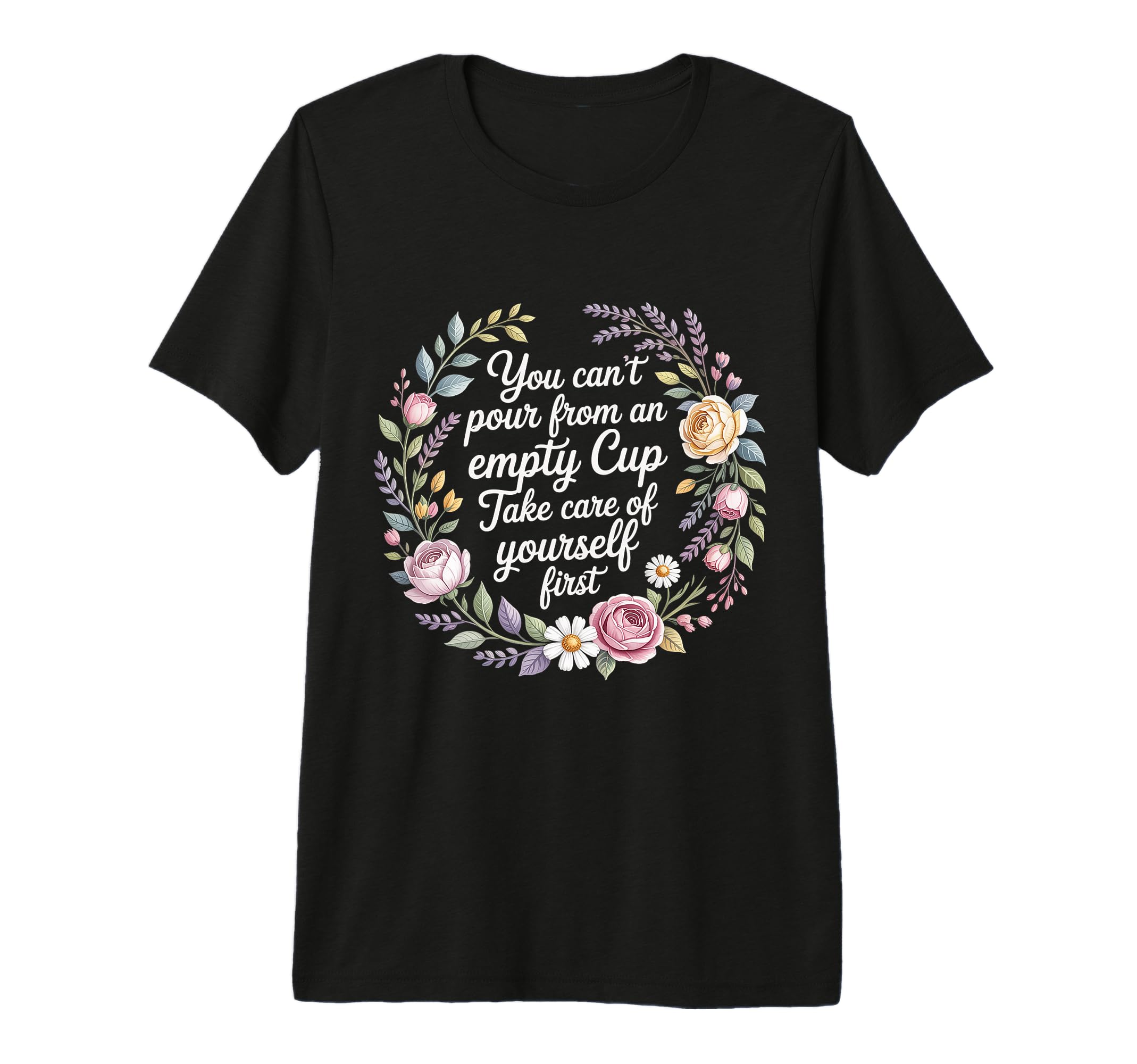 Cant Pour From Empty Cup Self Care First T-Shirt - Unique Graphic Unisex - T-Shirt, Sweatshirt, Hoodie