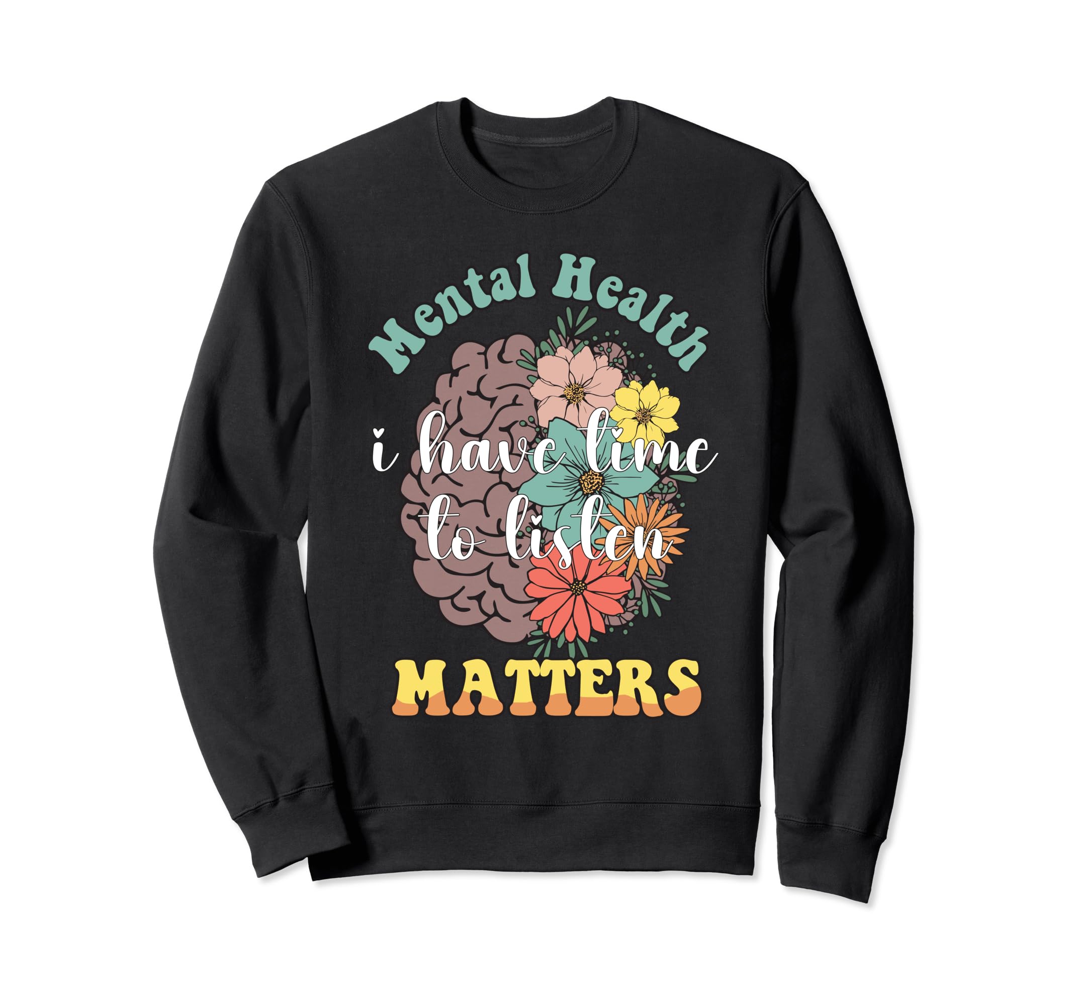 I Have Time To Listen Mental Health Sweatshirt - Fun Novelty Design Unisex - T-Shirt, Sweatshirt, Hoodie
