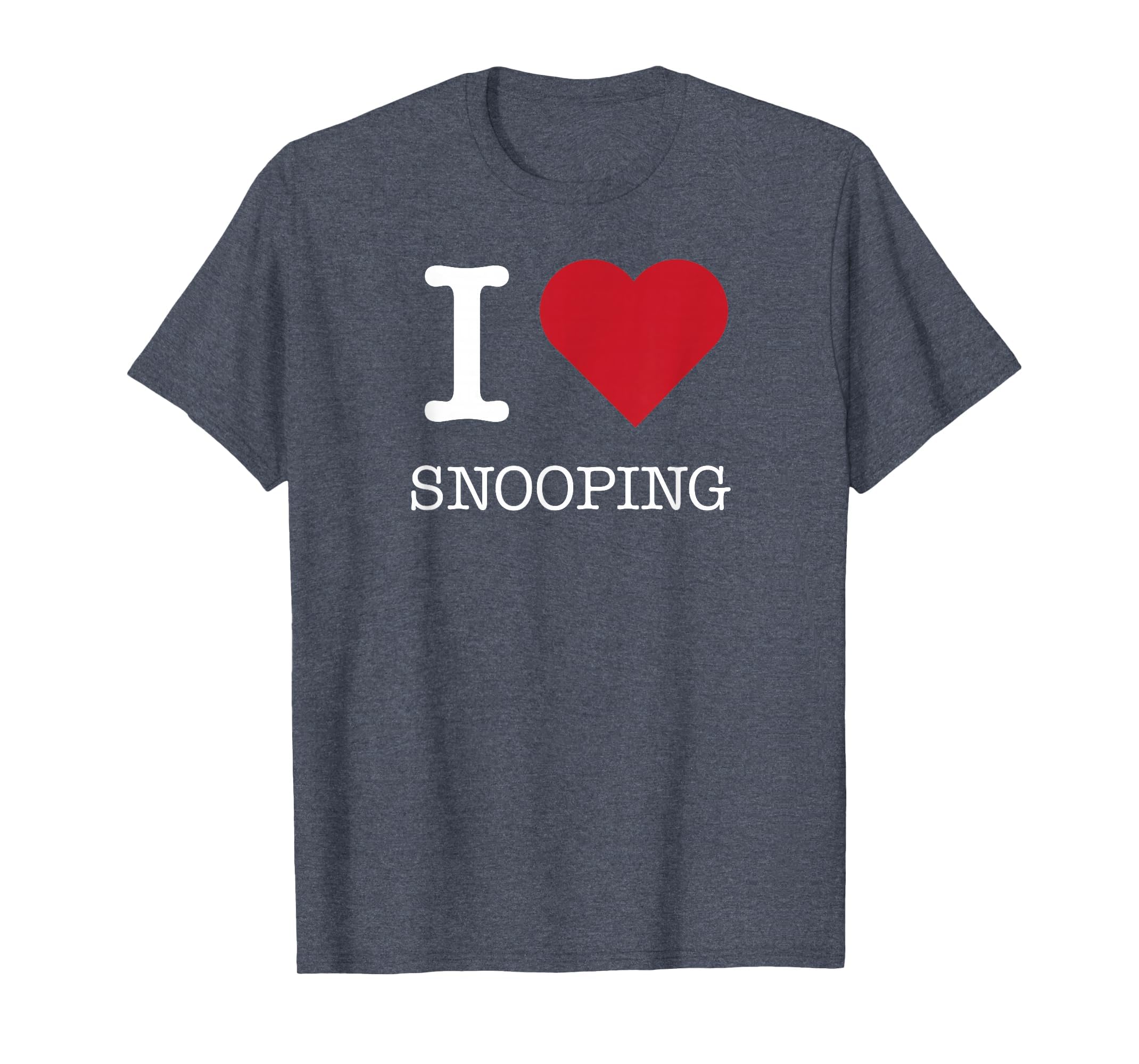 I Heart Snooping I Love Snooping Heather T-Shirt - Graphic Print Men Women - T-Shirt, Sweatshirt, Hoodie