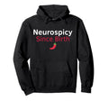 Neurospicy Since Birth Funny Adhd Hoodie - Fun Novelty Design Unisex - T-Shirt, Sweatshirt, Hoodie