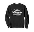 Coffee Croissants Comfort Sweatshirt - Casual Everyday Wear Unisex - T-Shirt, Sweatshirt, Hoodie