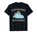 Even Baddies Get Saddies Mental Health T-Shirt - Fun Novelty Design Unisex - T-Shirt, Sweatshirt, Hoodie