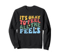 Its Okay To Feel All Feels Mental Sweatshirt - Trendy Graphic Unisex - T-Shirt, Sweatshirt, Hoodie