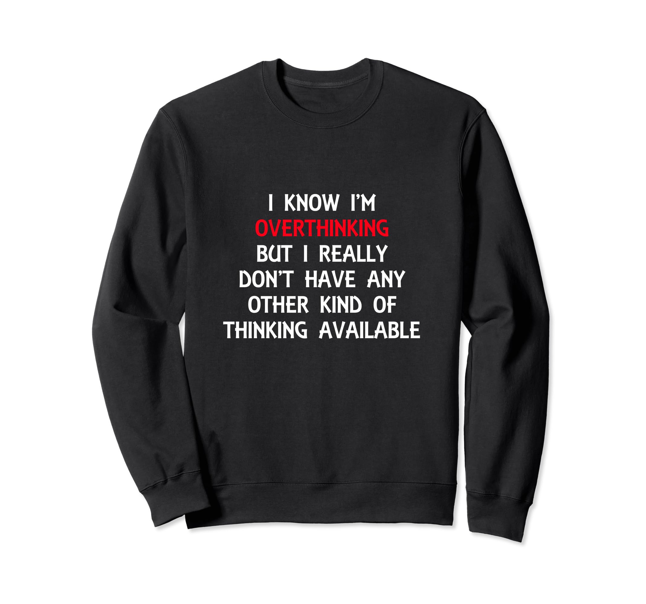 Funny Overthinking Witty Sweatshirt - Casual Everyday Wear Men Women - T-Shirt, Sweatshirt, Hoodie
