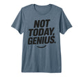 Funny Sarcastic Not Today Genius Chronic T-Shirt - Minimalist Print Unisex - T-Shirt, Sweatshirt, Hoodie