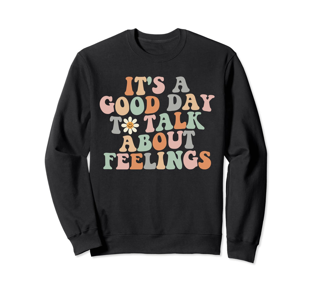 Its Good Day To Talk About Feelings Sweatshirt - Graphic Print Men Women - T-Shirt, Sweatshirt, Hoodie