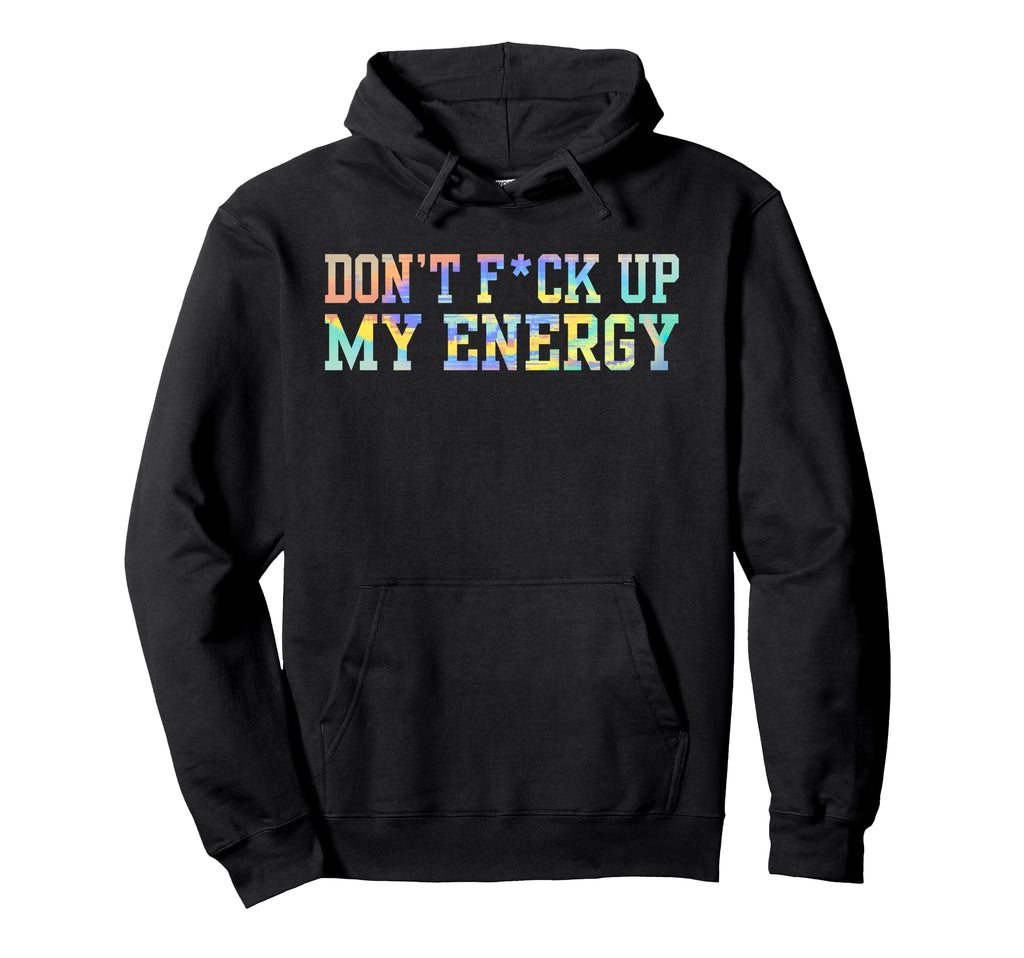 Dont Fck Up My Energy Dont Mess My Hoodie - Novelty Apparel for Adults - T-Shirt, Sweatshirt, Hoodie