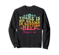 There Is No Shame Getting Help Sweatshirt - Unique Graphic for Adults - T-Shirt, Sweatshirt, Hoodie