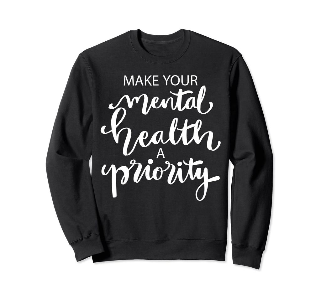 Make Your Mental Health Priority Sweatshirt - Custom Art Print for Adults - T-Shirt, Sweatshirt, Hoodie