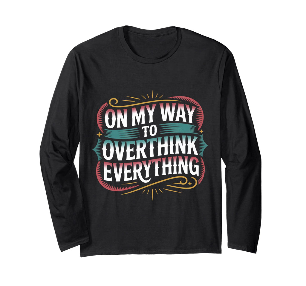 My Way To Overthink Everything T-Shirt - Graphic Print for Adults - T-Shirt, Sweatshirt, Hoodie