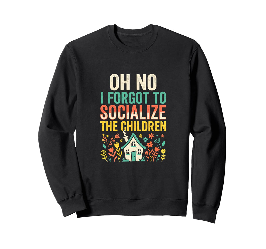 Oh No I Forgot To Socialize Sweatshirt - Casual Everyday Wear for Adults - T-Shirt, Sweatshirt, Hoodie