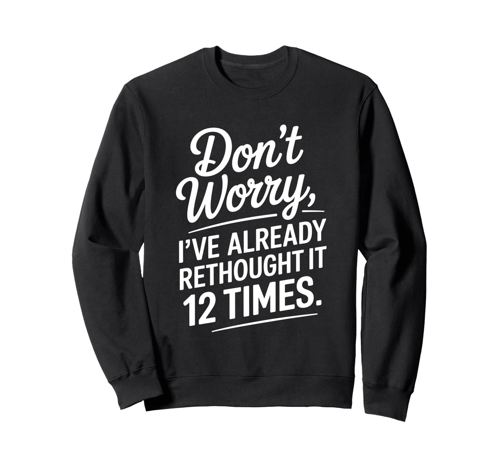 Dont Worry Ive Rethought It 12 Sweatshirt - Aesthetic Graphic Men Women - T-Shirt, Sweatshirt, Hoodie