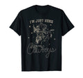 Im Just Here Cowboys Western Horse T-Shirt - Graphic Print Unisex - T-Shirt, Sweatshirt, Hoodie